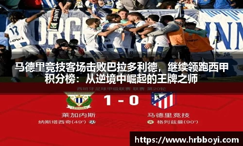 马德里竞技客场击败巴拉多利德，继续领跑西甲积分榜：从逆境中崛起的王牌之师