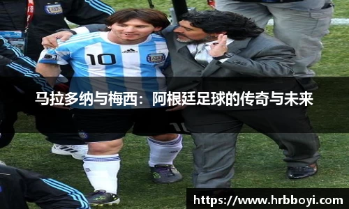 马拉多纳与梅西：阿根廷足球的传奇与未来