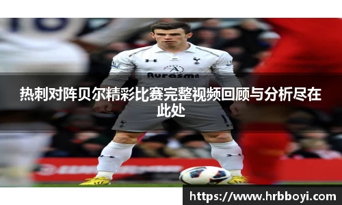热刺对阵贝尔精彩比赛完整视频回顾与分析尽在此处