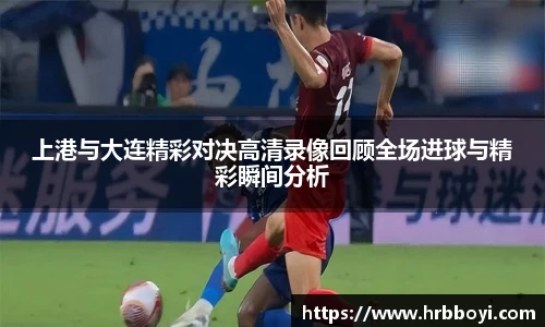 上港与大连精彩对决高清录像回顾全场进球与精彩瞬间分析